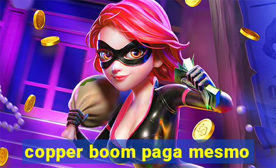 copper boom paga mesmo